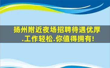 扬州附近夜场招聘待遇优厚.工作轻松.你值得拥有!